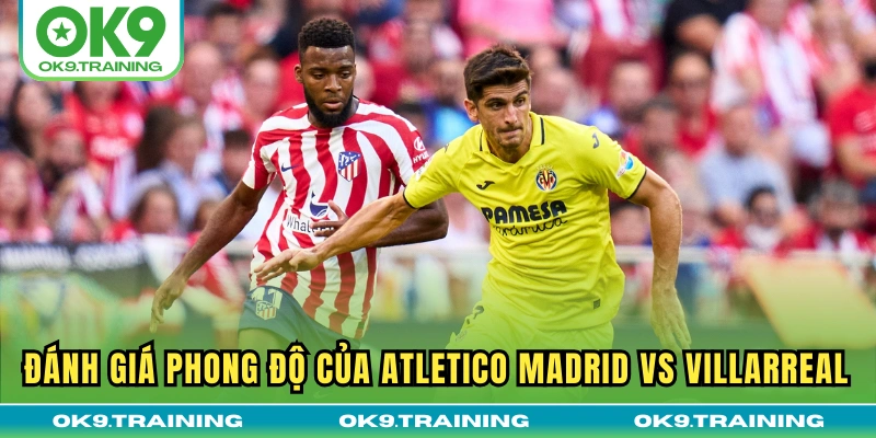 Soi Kèo Atletico Madrid Vs Villarreal Lúc 02h00 14/09/25