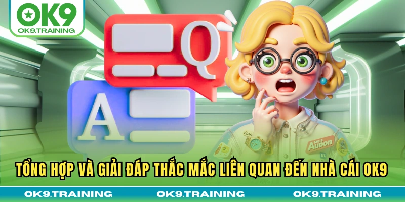 Câu Hỏi Thường Gặp Khi Tham Gia OK9 - Giải Đáp Từ Chuyên Gia